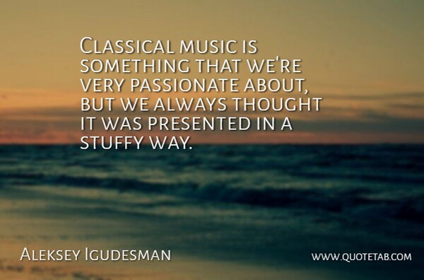 Aleksey Igudesman Quote About Music, Presented: Classical Music Is Something That...