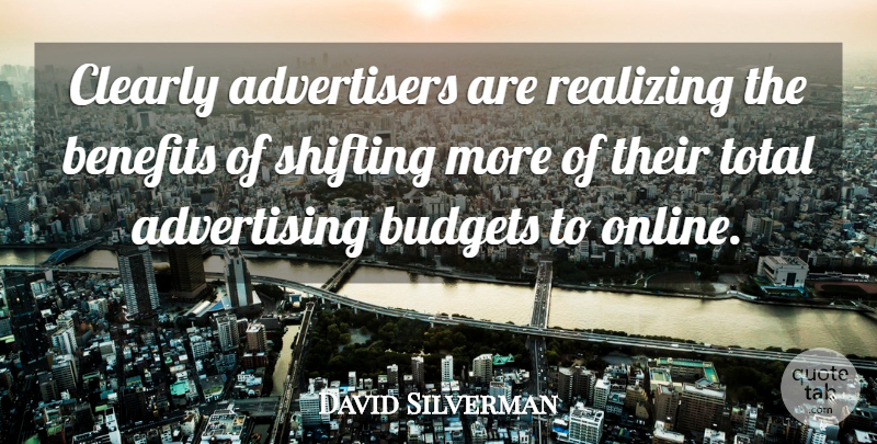 David Silverman Quote About Advertising, Benefits, Budgets, Clearly, Realizing: Clearly Advertisers Are Realizing The...