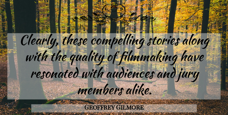 Geoffrey Gilmore Quote About Along, Audiences, Compelling, Filmmaking, Jury: Clearly These Compelling Stories Along...