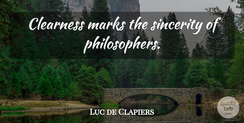 Luc de Clapiers Quote About Philosophy, Philosopher, Sincerity: Clearness Marks The Sincerity Of...