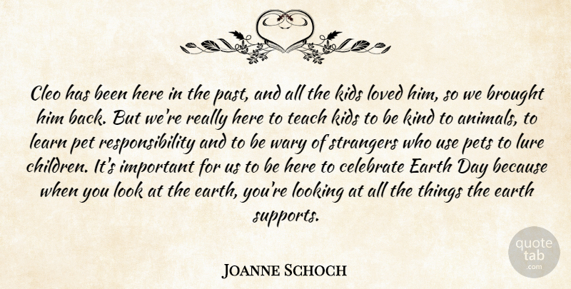 Joanne Schoch Quote About Brought, Celebrate, Earth, Kids, Learn: Cleo Has Been Here In...