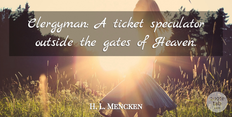 H. L. Mencken Quote About Heaven, Tickets, Agnostic: Clergyman A Ticket Speculator Outside...