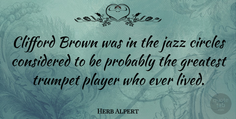 Herb Alpert Quote About Player, Circles, Jazz: Clifford Brown Was In The...