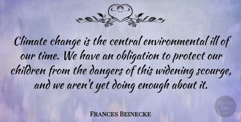 Frances Beinecke Quote About Central, Change, Children, Climate, Dangers: Climate Change Is The Central...