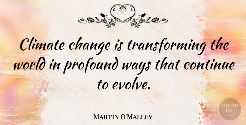 Martin O'Malley Quote About Change, Climate, Continue, Ways: Climate Change Is Transforming The...