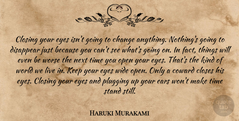 Haruki Murakami Quote About Eye, Coward, Ears: Closing Your Eyes Isnt Going...