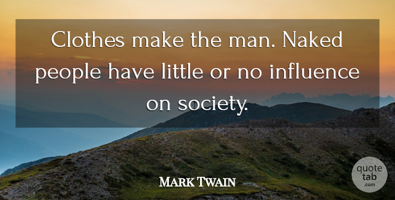 Mark Twain Quote About Inspirational, Funny, Sarcastic: Clothes Make The Man Naked...