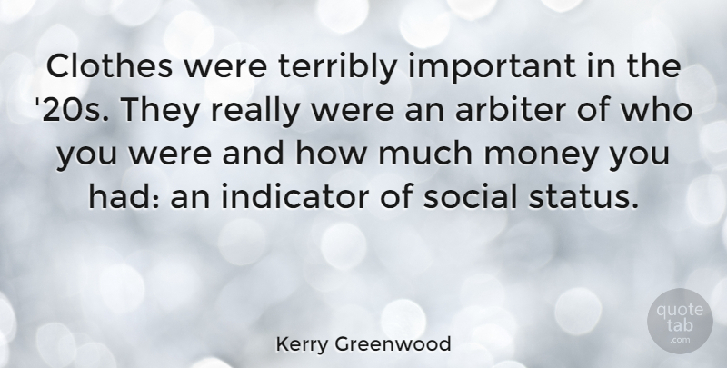 Kerry Greenwood Quote About Arbiter, Indicator, Money, Terribly: Clothes Were Terribly Important In...
