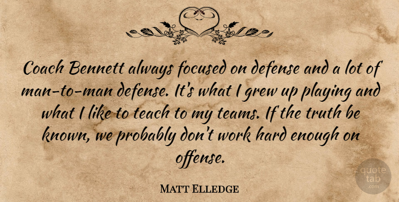 Matt Elledge Quote About Bennett, Coach, Defense, Focused, Grew: Coach Bennett Always Focused On...