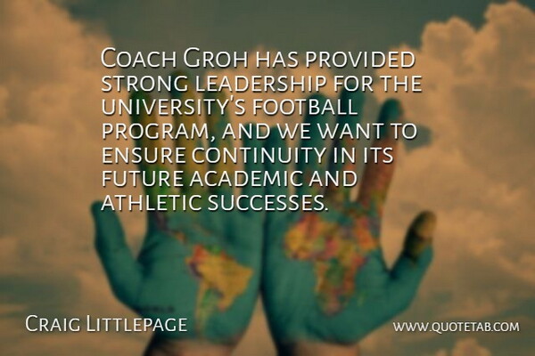 Craig Littlepage Quote About Academic, Athletic, Coach, Continuity, Ensure: Coach Groh Has Provided Strong...