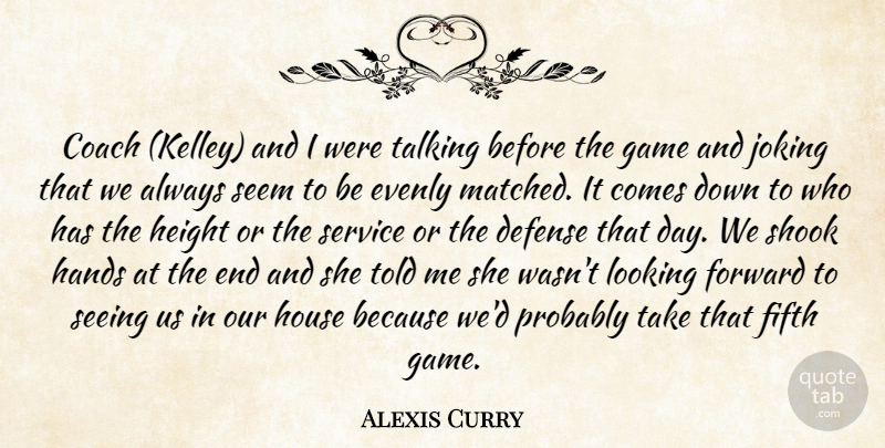 Alexis Curry Quote About Coach, Defense, Fifth, Forward, Game: Coach Kelley And I Were...