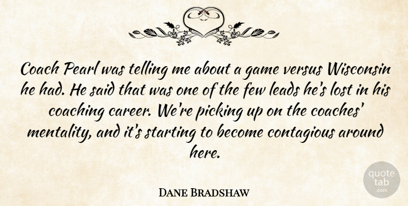 Dane Bradshaw Quote About Coach, Coaching, Contagious, Few, Game: Coach Pearl Was Telling Me...