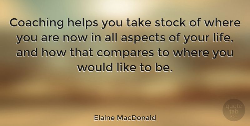Elaine MacDonald Quote About Compares, Helps, Stock: Coaching Helps You Take Stock...