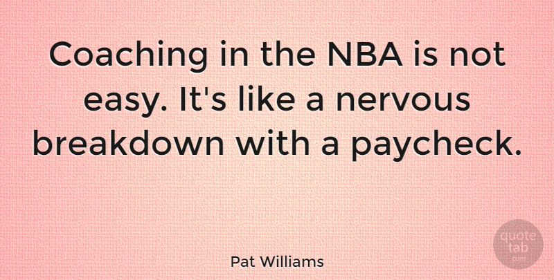 Pat Williams Quote About Nba, Coaching, Nervous: Coaching In The Nba Is...