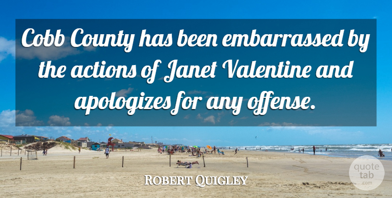 Robert Quigley Quote About Actions, County, Valentine: Cobb County Has Been Embarrassed...
