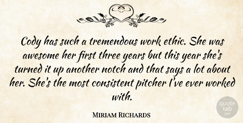 Miriam Richards Quote About Awesome, Consistent, Notch, Pitcher, Says: Cody Has Such A Tremendous...