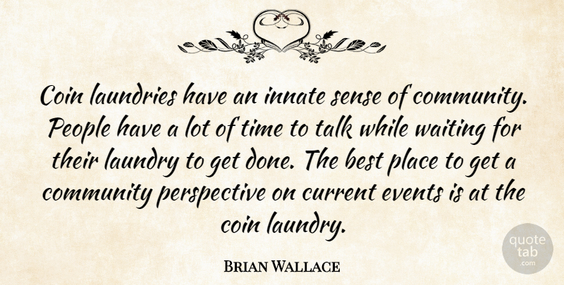 Brian Wallace Quote About Best, Coin, Community, Current, Events: Coin Laundries Have An Innate...