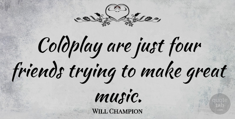 Will Champion Quote About Trying, Four, Great Music: Coldplay Are Just Four Friends...