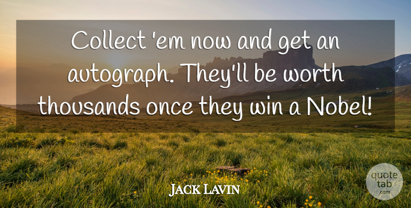 Jack Lavin Quote About Collect, Thousands, Win, Worth: Collect Em Now And Get...