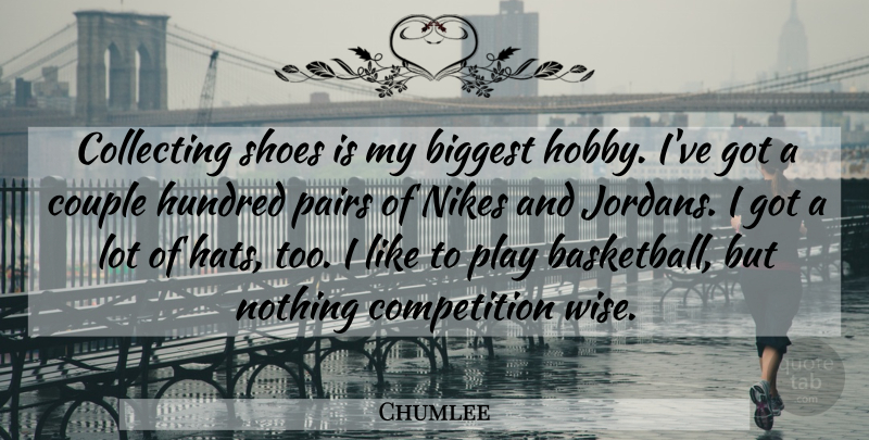 Chumlee Quote About Biggest, Collecting, Competition, Couple, Hundred: Collecting Shoes Is My Biggest...