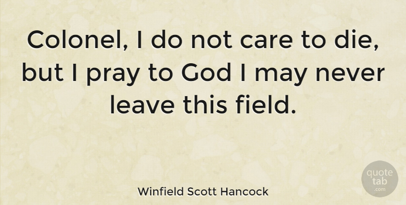 Winfield Scott Hancock Quote About God, Pray: Colonel I Do Not Care...