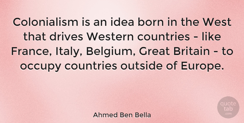 Ahmed Ben Bella Quote About Country, Europe, Ideas: Colonialism Is An Idea Born...
