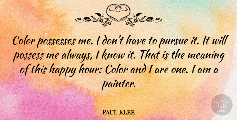 Paul Klee Quote About Art, Pain, Color: Color Possesses Me I Dont...