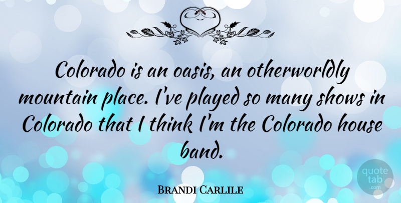 Brandi Carlile Quote About Thinking, Oasis, House: Colorado Is An Oasis An...