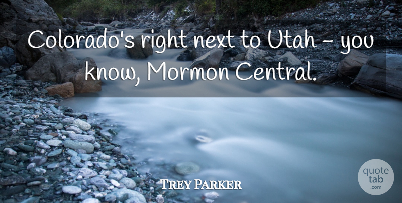 Trey Parker Quote About Utah: Colorados Right Next To Utah...