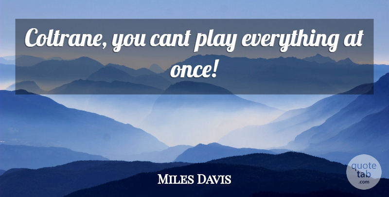 Miles Davis Quote About Play, Jazz, Coltrane: Coltrane You Cant Play Everything...