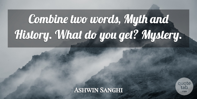 Ashwin Sanghi Quote About Combine, History, Myth: Combine Two Words Myth And...