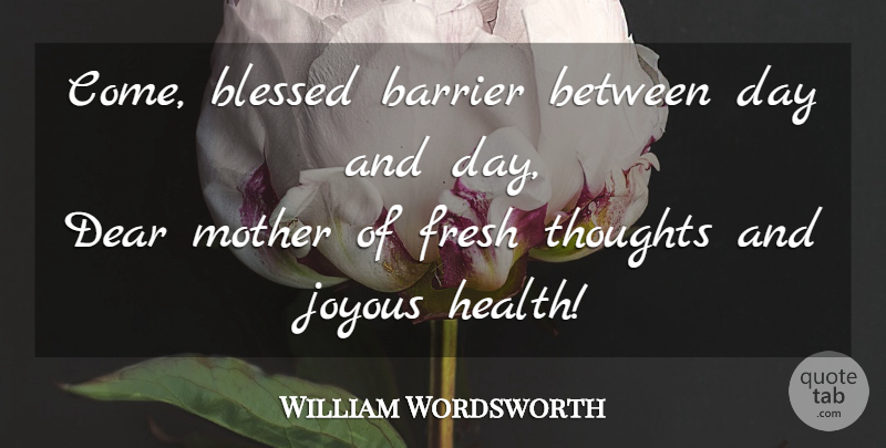 William Wordsworth Quote About Mother, Blessed, Sleep: Come Blessed Barrier Between Day...