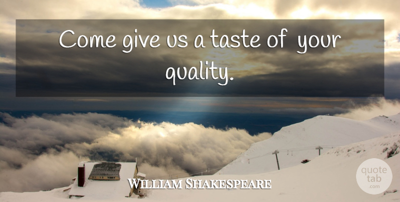 William Shakespeare Quote About Healing, Giving, Quality: Come Give Us A Taste...