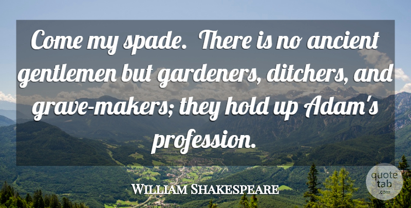 William Shakespeare Quote About Death, Gentleman, Dying: Come My Spade There Is...