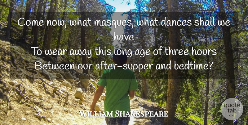 William Shakespeare Quote About Time, Dancing, Long: Come Now What Masques What...