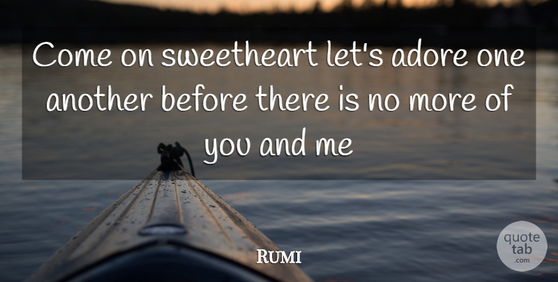 Rumi Quote About Love, Sweetheart, Adore: Come On Sweetheart Lets Adore...