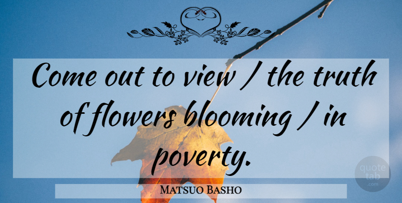 Matsuo Basho Quote About Flower, Views, Blooming: Come Out To View The...