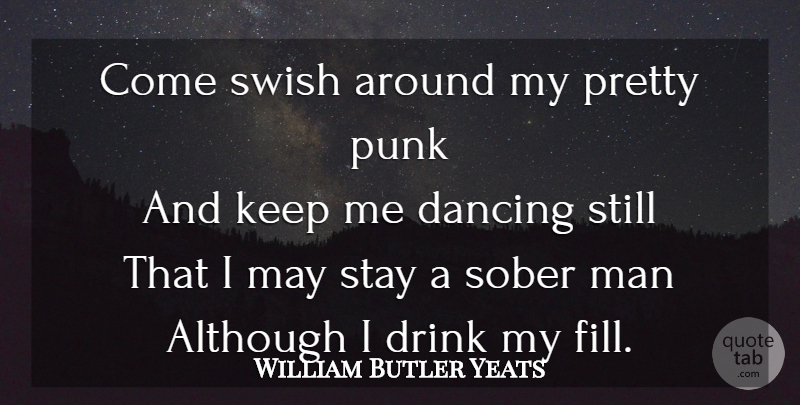 William Butler Yeats Quote About Drinking, Men, Dancing: Come Swish Around My Pretty...