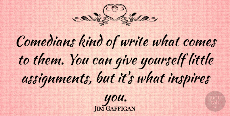 Jim Gaffigan Quote About Writing, Giving, Inspire: Comedians Kind Of Write What...