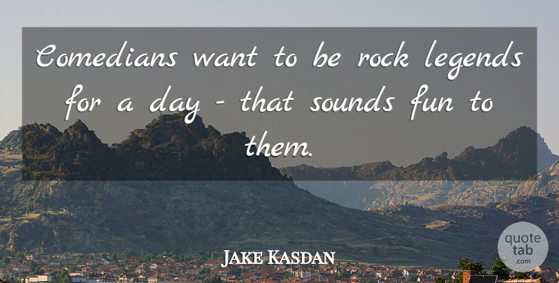 Jake Kasdan Quote About Fun, Rocks, Comedian: Comedians Want To Be Rock...