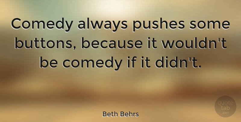 Beth Behrs Quote About Buttons, Comedy, Ifs: Comedy Always Pushes Some Buttons...