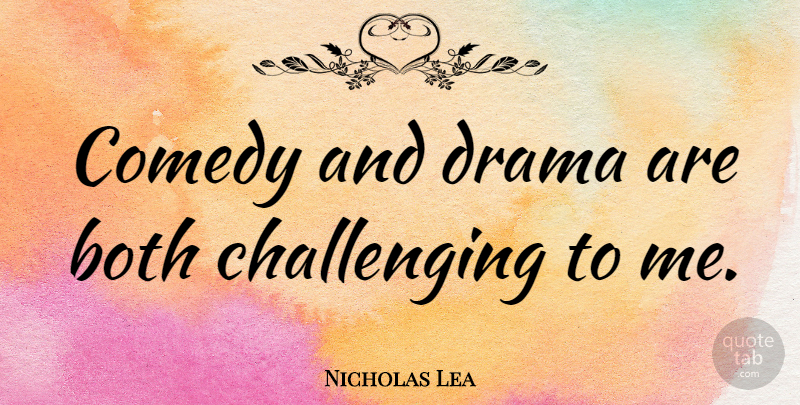 Nicholas Lea Quote About Drama, Challenges, Comedy: Comedy And Drama Are Both...
