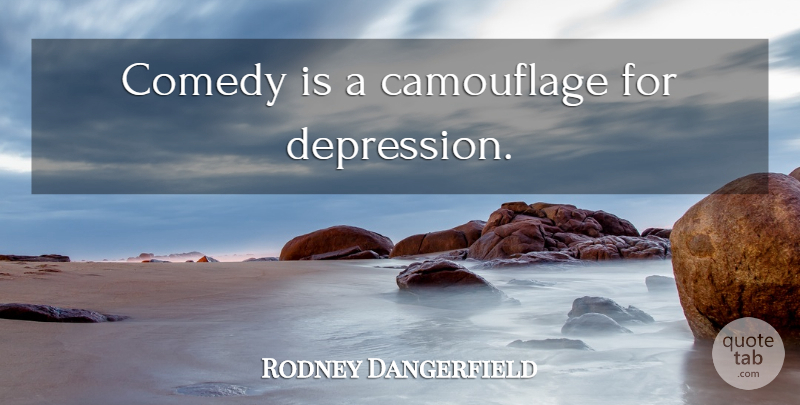 Rodney Dangerfield Quote About Camouflage, Comedy: Comedy Is A Camouflage For...