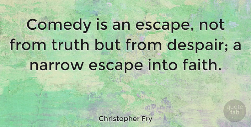 Christopher Fry Quote About Appreciation, Despair, Comedy: Comedy Is An Escape Not...