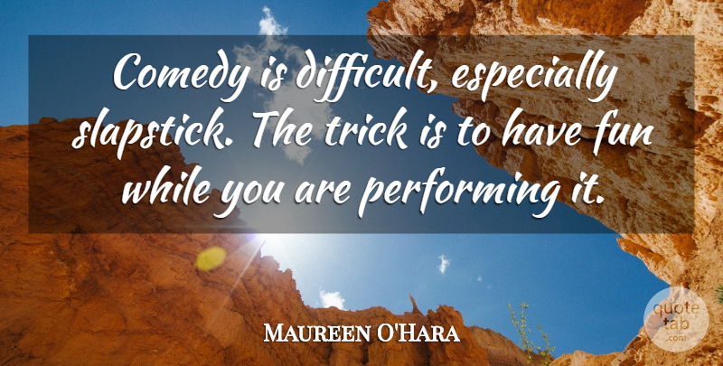 Maureen O'Hara Quote About Fun, Comedy, Slapstick: Comedy Is Difficult Especially Slapstick...