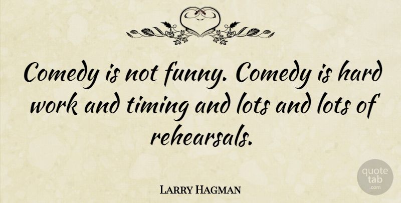 Larry Hagman Quote About Hard Work, Rehearsal, Comedy: Comedy Is Not Funny Comedy...