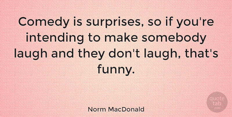 Norm MacDonald Quote About Laughing, Comedy, Surprise: Comedy Is Surprises So If...