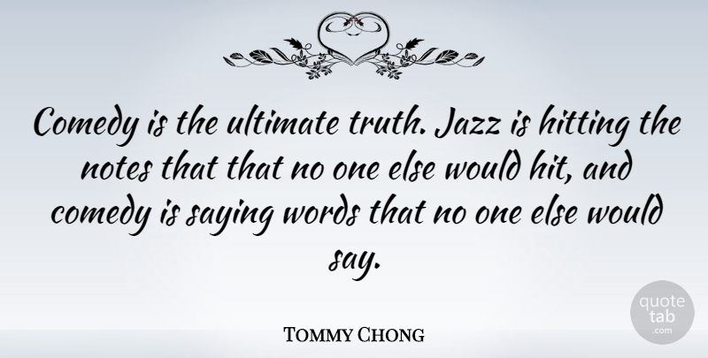 Tommy Chong Quote About Hitting, Comedy, Jazz: Comedy Is The Ultimate Truth...