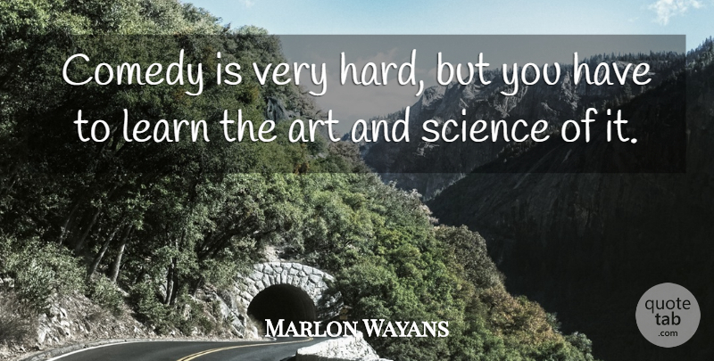 Marlon Wayans Quote About Art, Comedy, Art And Science: Comedy Is Very Hard But...