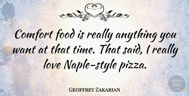 Geoffrey Zakarian Quote About Comfort, Food, Love, Time: Comfort Food Is Really Anything...
